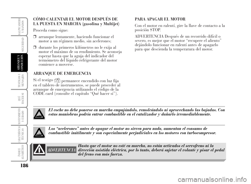 Lancia Musa 2007 Manual de Empleo y Cuidado (in Spanish) CÓMO CALENTAR EL MOTOR DESPUÉS DE
LA PUESTA EN MARCHA (gasolina y Multijet)
Proceda como sigue:
❒arranque lentamente, haciendo funcionar el
motor a un régimen medio, sin acelerones;
❒durante lo Lancia Musa 2007 Manual de Empleo y Cuidado (in Spanish) CÓMO CALENTAR EL MOTOR DESPUÉS DE
LA PUESTA EN MARCHA (gasolina y Multijet)
Proceda como sigue:
❒arranque lentamente, haciendo funcionar el
motor a un régimen medio, sin acelerones;
❒durante lo