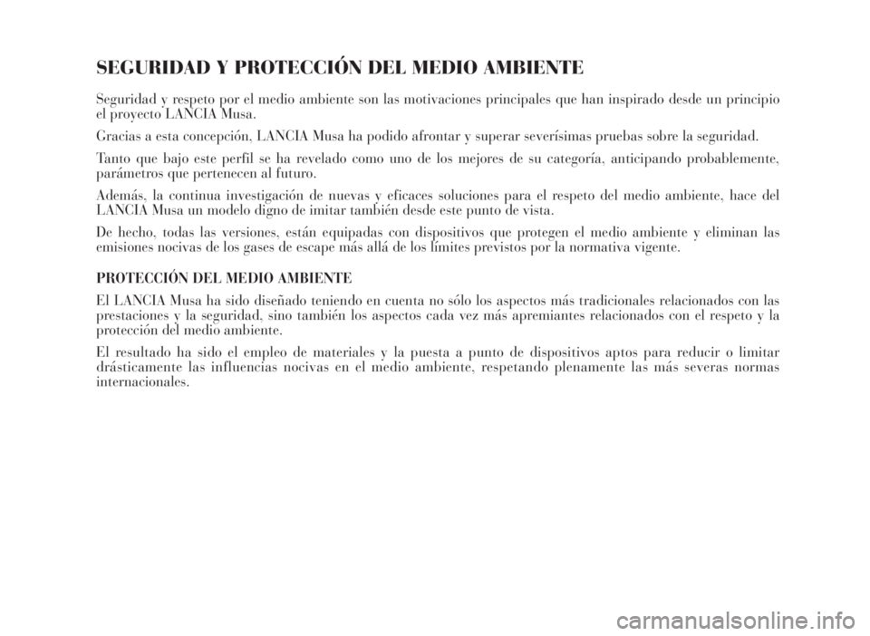Lancia Musa 2007 Manual de Empleo y Cuidado (in Spanish) SEGURIDAD Y PROTECCIÓN DEL MEDIO AMBIENTE
Seguridad y respeto por el medio ambiente son las motivaciones principales que han inspirado desde un principio
el proyecto LANCIA Musa.
Gracias a esta conce Lancia Musa 2007 Manual de Empleo y Cuidado (in Spanish) SEGURIDAD Y PROTECCIÓN DEL MEDIO AMBIENTE
Seguridad y respeto por el medio ambiente son las motivaciones principales que han inspirado desde un principio
el proyecto LANCIA Musa.
Gracias a esta conce