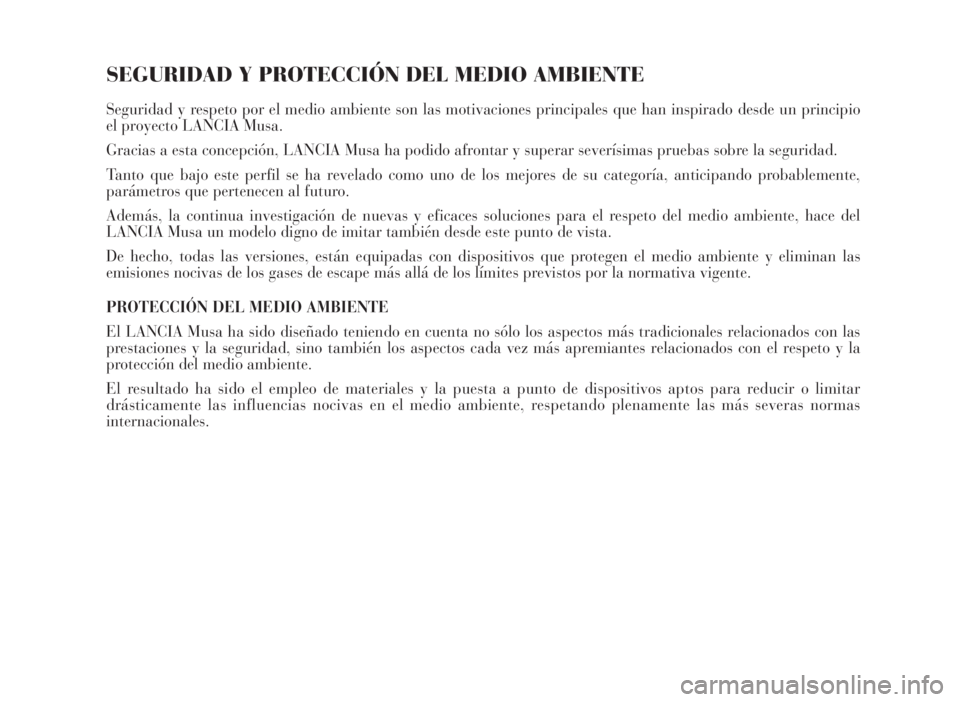 Lancia Musa 2007  Manual de Empleo y Cuidado (in Spanish) SEGURIDAD Y PROTECCIÓN DEL MEDIO AMBIENTE
Seguridad y respeto por el medio ambiente son las motivaciones principales que han inspirado desde un principio
el proyecto LANCIA Musa.
Gracias a esta conce