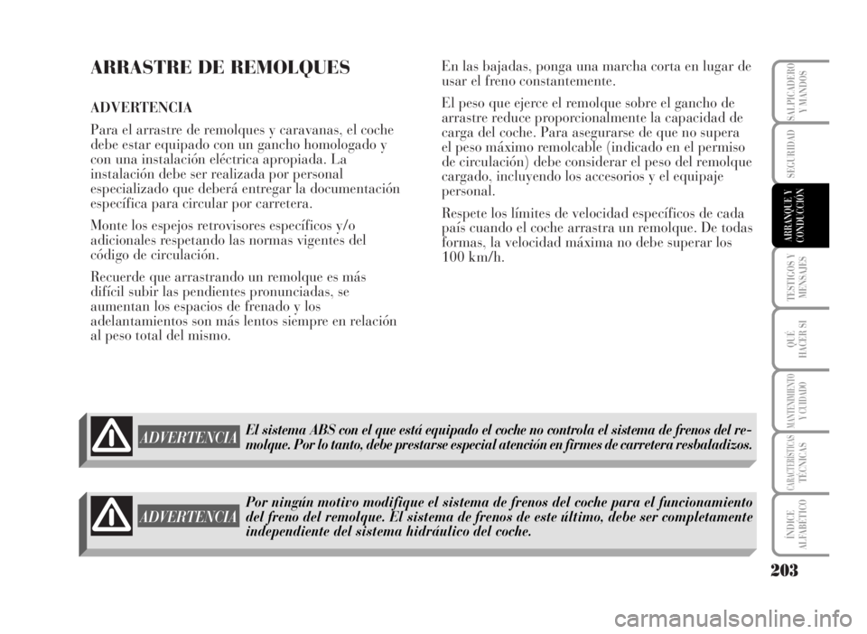 Lancia Musa 2007 Manual de Empleo y Cuidado (in Spanish) ARRASTRE DE REMOLQUES
ADVERTENCIA
Para el arrastre de remolques y caravanas, el coche
debe estar equipado con un gancho homologado y
con una instalación eléctrica apropiada. La
instalación debe se Lancia Musa 2007 Manual de Empleo y Cuidado (in Spanish) ARRASTRE DE REMOLQUES
ADVERTENCIA
Para el arrastre de remolques y caravanas, el coche
debe estar equipado con un gancho homologado y
con una instalación eléctrica apropiada. La
instalación debe se