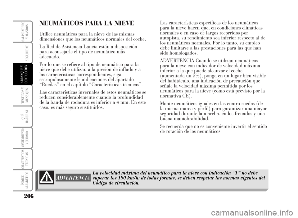 Lancia Musa 2007 Manual de Empleo y Cuidado (in Spanish) NEUMÁTICOS PARA LA NIEVE
Utilice neumáticos para la nieve de las mismas
dimensiones que los neumáticos normales del coche.
La Red de Asistencia Lancia están a disposición
para aconsejarle el tipo Lancia Musa 2007 Manual de Empleo y Cuidado (in Spanish) NEUMÁTICOS PARA LA NIEVE
Utilice neumáticos para la nieve de las mismas
dimensiones que los neumáticos normales del coche.
La Red de Asistencia Lancia están a disposición
para aconsejarle el tipo