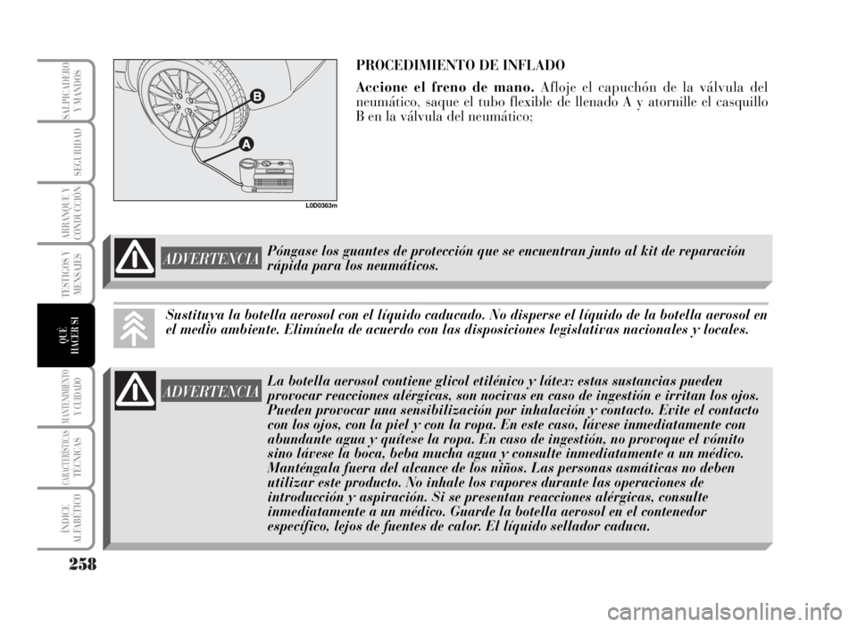 Lancia Musa 2007  Manual de Empleo y Cuidado (in Spanish) 258
TESTIGOS Y
MENSAJES
MANTENIMIENTOY CUIDADO
CARACTERÍSTICASTÉCNICAS
ÍNDICE
ALFABÉTICO
SALPICADERO
Y MANDOS
SEGURIDAD
ARRANQUE Y
CONDUCCIÓN
QUÉ
HACER SI
PROCEDIMIENTO DE INFLADO
Accione el fre