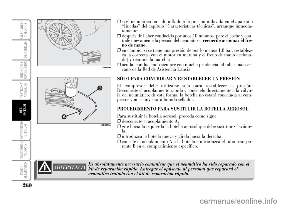 Lancia Musa 2007  Manual de Empleo y Cuidado (in Spanish) 260
TESTIGOS Y
MENSAJES
MANTENIMIENTOY CUIDADO
CARACTERÍSTICASTÉCNICAS
ÍNDICE
ALFABÉTICO
SALPICADERO
Y MANDOS
SEGURIDAD
ARRANQUE Y
CONDUCCIÓN
QUÉ
HACER SI
Es absolutamente necesario comunicar qu