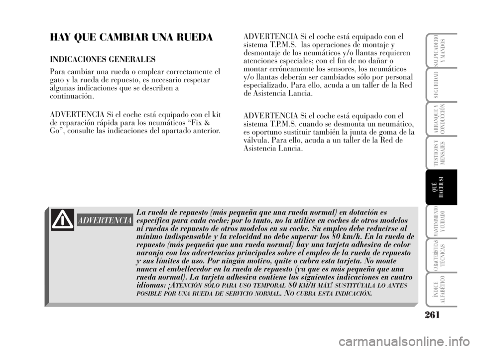 Lancia Musa 2007  Manual de Empleo y Cuidado (in Spanish) 261
TESTIGOS Y
MENSAJES
MANTENIMIENTOY CUIDADO
CARACTERÍSTICASTÉCNICAS
ÍNDICE
ALFABÉTICO
SALPICADERO
Y MANDOS
SEGURIDAD
ARRANQUE Y
CONDUCCIÓN
QUÉ
HACER SI
HAY QUE CAMBIAR UNA RUEDA
INDICACIONES 