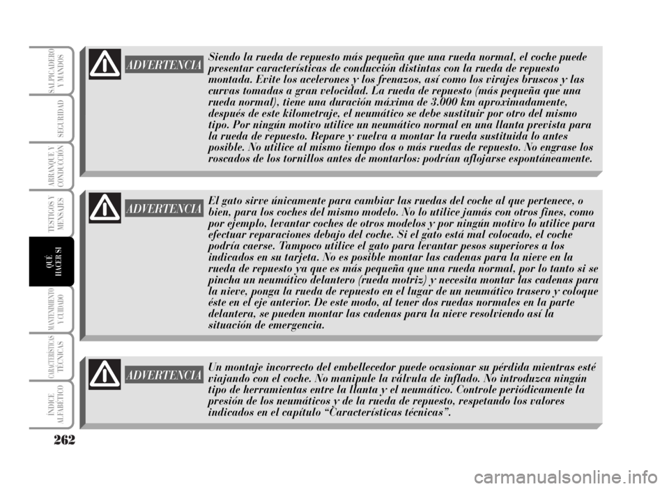 Lancia Musa 2007  Manual de Empleo y Cuidado (in Spanish) 262
TESTIGOS Y
MENSAJES
MANTENIMIENTOY CUIDADO
CARACTERÍSTICASTÉCNICAS
ÍNDICE
ALFABÉTICO
SALPICADERO
Y MANDOS
SEGURIDAD
ARRANQUE Y
CONDUCCIÓN
QUÉ
HACER SI
ADVERTENCIAEl gato sirve únicamente pa