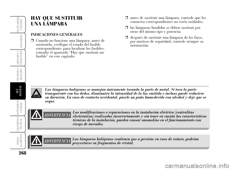Lancia Musa 2007  Manual de Empleo y Cuidado (in Spanish) 268
TESTIGOS Y
MENSAJES
MANTENIMIENTOY CUIDADO
CARACTERÍSTICASTÉCNICAS
ÍNDICE
ALFABÉTICO
SALPICADERO
Y MANDOS
SEGURIDAD
ARRANQUE Y
CONDUCCIÓN
QUÉ
HACER SI
HAY QUE SUSTITUIR 
UNA LÁMPARA
INDICAC