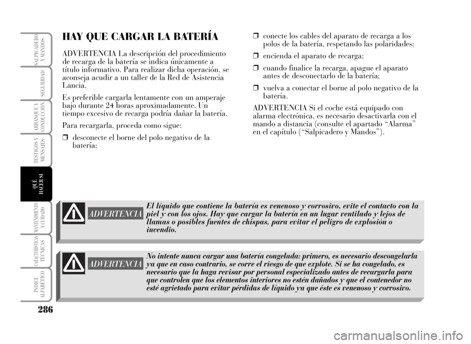 Lancia Musa 2007 Manual de Empleo y Cuidado (in Spanish) 286
TESTIGOS Y
MENSAJES
MANTENIMIENTOY CUIDADO
CARACTERÍSTICASTÉCNICAS
ÍNDICE
ALFABÉTICO
SALPICADERO
Y MANDOS
SEGURIDAD
ARRANQUE Y
CONDUCCIÓN
QUÉ
HACER SI
HAY QUE CARGAR LA BATERÍA
ADVERTENCIA Lancia Musa 2007 Manual de Empleo y Cuidado (in Spanish) 286
TESTIGOS Y
MENSAJES
MANTENIMIENTOY CUIDADO
CARACTERÍSTICASTÉCNICAS
ÍNDICE
ALFABÉTICO
SALPICADERO
Y MANDOS
SEGURIDAD
ARRANQUE Y
CONDUCCIÓN
QUÉ
HACER SI
HAY QUE CARGAR LA BATERÍA
ADVERTENCIA