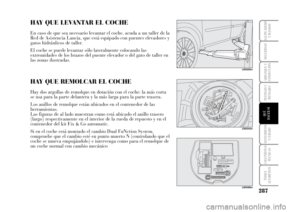 Lancia Musa 2007 Manual de Empleo y Cuidado (in Spanish) 287
TESTIGOS Y
MENSAJES
MANTENIMIENTOY CUIDADO
CARACTERÍSTICASTÉCNICAS
ÍNDICE
ALFABÉTICO
SALPICADERO
Y MANDOS
SEGURIDAD
ARRANQUE Y
CONDUCCIÓN
QUÉ
HACER SI
L0D0203m
HAY QUE LEVANTAR EL COCHE
En c Lancia Musa 2007 Manual de Empleo y Cuidado (in Spanish) 287
TESTIGOS Y
MENSAJES
MANTENIMIENTOY CUIDADO
CARACTERÍSTICASTÉCNICAS
ÍNDICE
ALFABÉTICO
SALPICADERO
Y MANDOS
SEGURIDAD
ARRANQUE Y
CONDUCCIÓN
QUÉ
HACER SI
L0D0203m
HAY QUE LEVANTAR EL COCHE
En c
