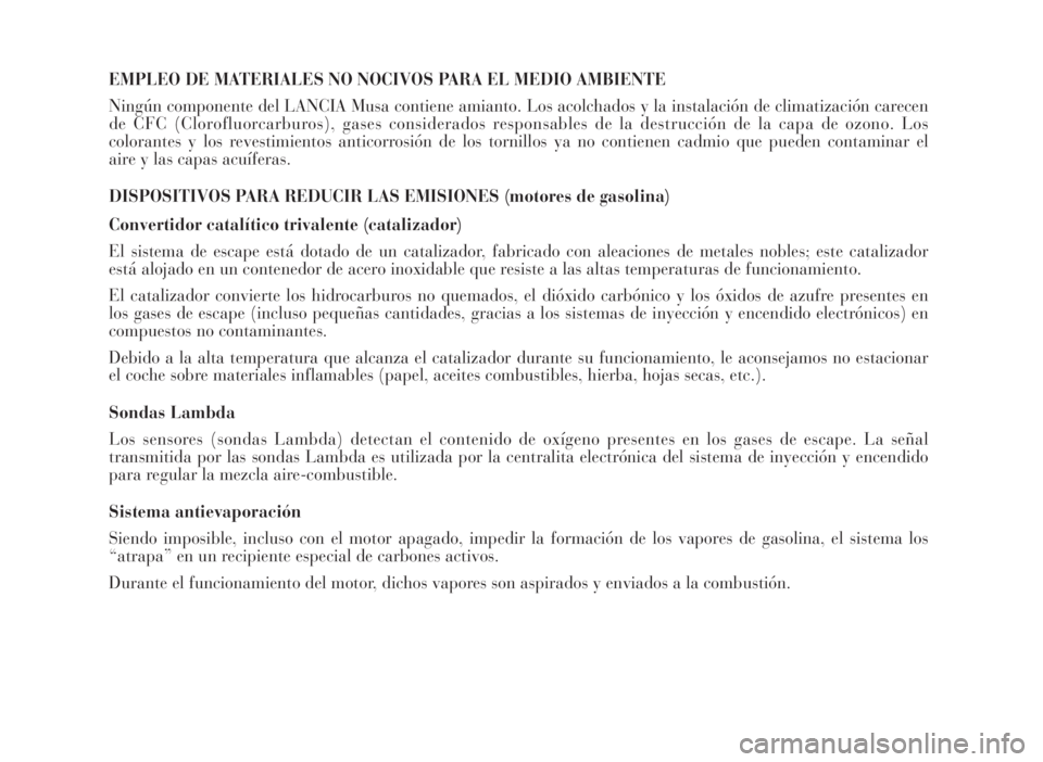 Lancia Musa 2007 Manual de Empleo y Cuidado (in Spanish) EMPLEO DE MATERIALES NO NOCIVOS PARA EL MEDIO AMBIENTE
Ningún componente del LANCIA Musa contiene amianto. Los acolchados y la instalación de climatización carecen
de CFC (Clorofluorcarburos), gase Lancia Musa 2007 Manual de Empleo y Cuidado (in Spanish) EMPLEO DE MATERIALES NO NOCIVOS PARA EL MEDIO AMBIENTE
Ningún componente del LANCIA Musa contiene amianto. Los acolchados y la instalación de climatización carecen
de CFC (Clorofluorcarburos), gase