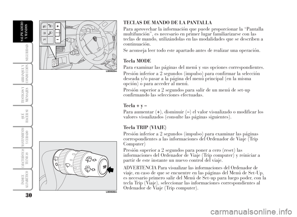 Lancia Musa 2007 Manual de Empleo y Cuidado (in Spanish) TECLAS DE MANDO DE LA PANTALLA
Para aprovechar la información que puede proporcionar la “Pantalla
multifunción”, es necesario en primer lugar familiarizarse con las
teclas de mando, utilizándol Lancia Musa 2007 Manual de Empleo y Cuidado (in Spanish) TECLAS DE MANDO DE LA PANTALLA
Para aprovechar la información que puede proporcionar la “Pantalla
multifunción”, es necesario en primer lugar familiarizarse con las
teclas de mando, utilizándol