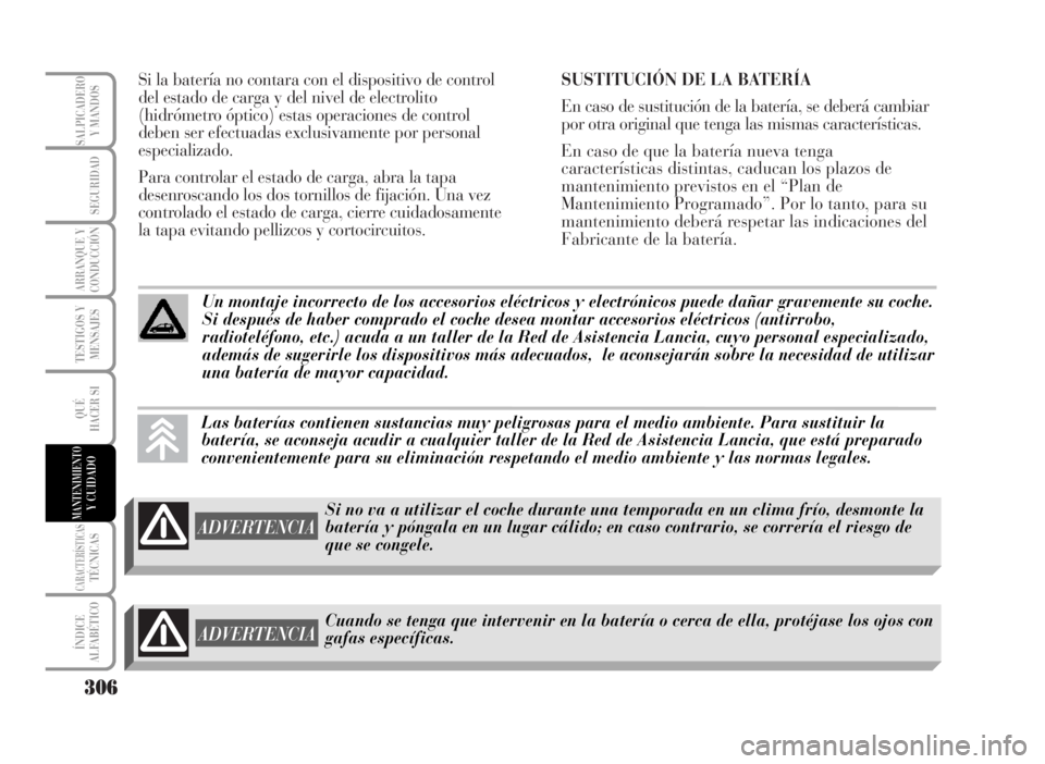 Lancia Musa 2007 Manual de Empleo y Cuidado (in Spanish) Si la batería no contara con el dispositivo de control
del estado de carga y del nivel de electrolito
(hidrómetro óptico) estas operaciones de control
deben ser efectuadas exclusivamente por person Lancia Musa 2007 Manual de Empleo y Cuidado (in Spanish) Si la batería no contara con el dispositivo de control
del estado de carga y del nivel de electrolito
(hidrómetro óptico) estas operaciones de control
deben ser efectuadas exclusivamente por person