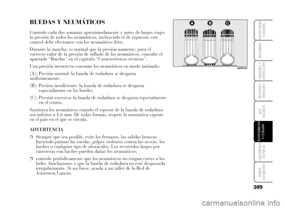 Lancia Musa 2007 Manual de Empleo y Cuidado (in Spanish) RUEDAS Y NEUMÁTICOS
Controle cada dos semanas aproximadamente y antes de largos viajes
la presión de todos los neumáticos, incluyendo el de repuesto: este
control debe efectuarse con los neumático Lancia Musa 2007 Manual de Empleo y Cuidado (in Spanish) RUEDAS Y NEUMÁTICOS
Controle cada dos semanas aproximadamente y antes de largos viajes
la presión de todos los neumáticos, incluyendo el de repuesto: este
control debe efectuarse con los neumático