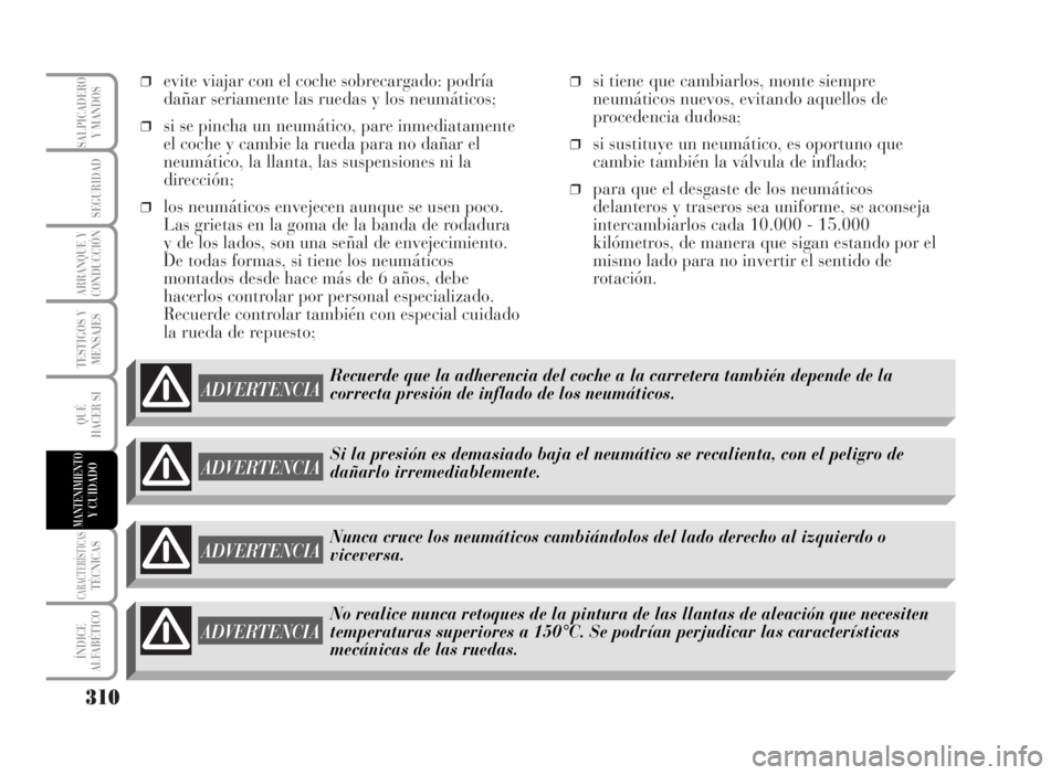 Lancia Musa 2007  Manual de Empleo y Cuidado (in Spanish) ❒evite viajar con el coche sobrecargado: podría
dañar seriamente las ruedas y los neumáticos;
❒si se pincha un neumático, pare inmediatamente
el coche y cambie la rueda para no dañar el
neum