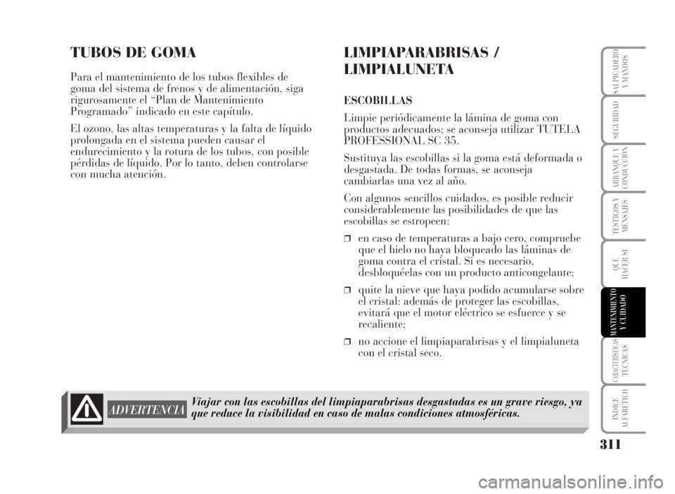 Lancia Musa 2007  Manual de Empleo y Cuidado (in Spanish) TUBOS DE GOMA
Para el mantenimiento de los tubos flexibles de
goma del sistema de frenos y de alimentación, siga
rigurosamente el “Plan de Mantenimiento
Programado” indicado en este capítulo. 
E