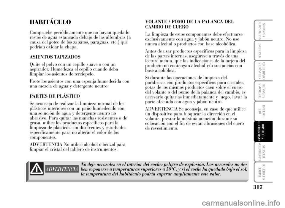 Lancia Musa 2007  Manual de Empleo y Cuidado (in Spanish) 317
TESTIGOS Y
MENSAJES
CARACTERÍSTICASTÉCNICAS
ÍNDICE
ALFABÉTICO
SALPICADERO
Y MANDOS
SEGURIDAD
ARRANQUE Y
CONDUCCIÓN
QUÉ
HACER SI
MANTENIMIENTOY CUIDADO
HABITÁCULO
Compruebe periódicamente q