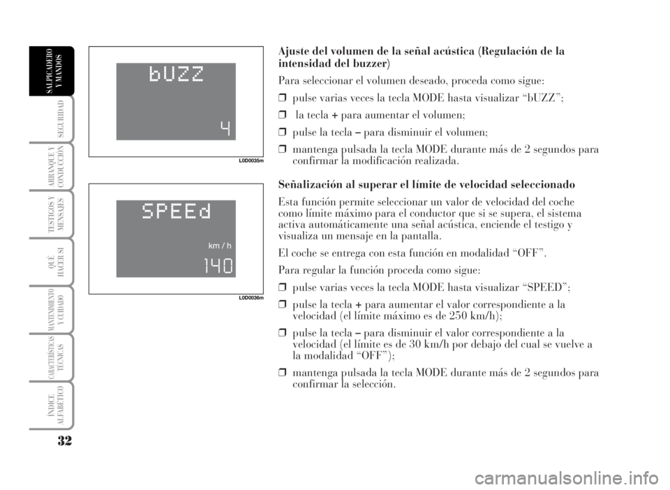 Lancia Musa 2007 Manual de Empleo y Cuidado (in Spanish) Ajuste del volumen de la señal acústica (Regulación de la
intensidad del buzzer)
Para seleccionar el volumen deseado, proceda como sigue:
❒pulse varias veces la tecla MODE hasta visualizar “bUZ Lancia Musa 2007 Manual de Empleo y Cuidado (in Spanish) Ajuste del volumen de la señal acústica (Regulación de la
intensidad del buzzer)
Para seleccionar el volumen deseado, proceda como sigue:
❒pulse varias veces la tecla MODE hasta visualizar “bUZ