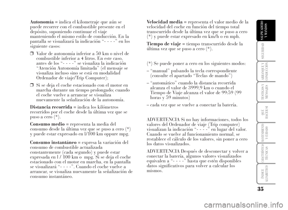 Lancia Musa 2007 Manual de Empleo y Cuidado (in Spanish) Autonomía= indica el kilometraje que aún se
puede recorrer con el combustible presente en el
depósito, suponiendo continuar el viaje
manteniendo el mismo estilo de conducción. En la
pantalla se vi Lancia Musa 2007 Manual de Empleo y Cuidado (in Spanish) Autonomía= indica el kilometraje que aún se
puede recorrer con el combustible presente en el
depósito, suponiendo continuar el viaje
manteniendo el mismo estilo de conducción. En la
pantalla se vi