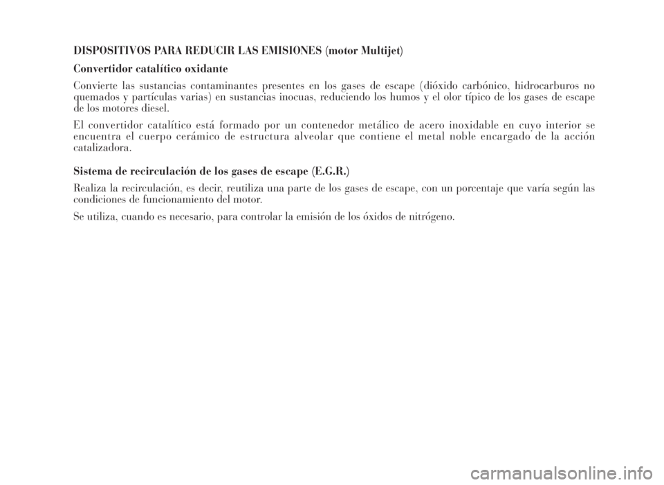 Lancia Musa 2007 Manual de Empleo y Cuidado (in Spanish) DISPOSITIVOS PARA REDUCIR LAS EMISIONES (motor Multijet)
Convertidor catalítico oxidante
Convierte las sustancias contaminantes presentes en los gases de escape (dióxido carbónico, hidrocarburos no Lancia Musa 2007 Manual de Empleo y Cuidado (in Spanish) DISPOSITIVOS PARA REDUCIR LAS EMISIONES (motor Multijet)
Convertidor catalítico oxidante
Convierte las sustancias contaminantes presentes en los gases de escape (dióxido carbónico, hidrocarburos no