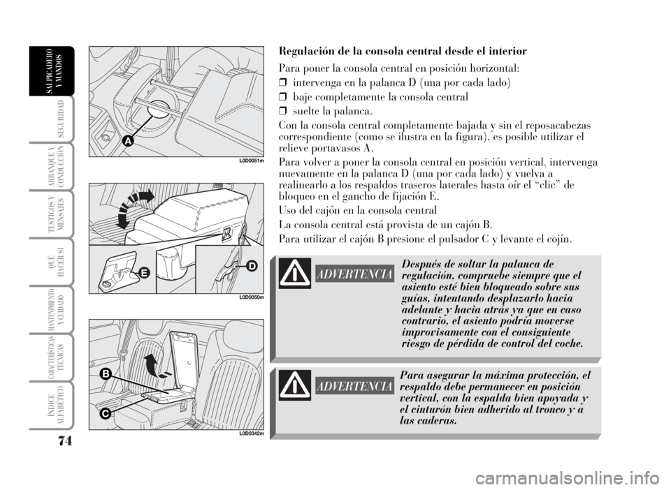 Lancia Musa 2007 Manual de Empleo y Cuidado (in Spanish) 74
SEGURIDAD
ARRANQUE Y
CONDUCCIÓN
TESTIGOS Y
MENSAJES
QUÉ
HACER SI
MANTENIMIENTOY CUIDADO
CARACTERÍSTICASTÉCNICAS
ÍNDICE
ALFABÉTICO
SALPICADERO
Y MANDOS
ADVERTENCIA
Regulación de la consola ce Lancia Musa 2007 Manual de Empleo y Cuidado (in Spanish) 74
SEGURIDAD
ARRANQUE Y
CONDUCCIÓN
TESTIGOS Y
MENSAJES
QUÉ
HACER SI
MANTENIMIENTOY CUIDADO
CARACTERÍSTICASTÉCNICAS
ÍNDICE
ALFABÉTICO
SALPICADERO
Y MANDOS
ADVERTENCIA
Regulación de la consola ce