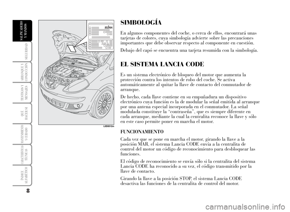 Lancia Musa 2007 Manual de Empleo y Cuidado (in Spanish) 8
SEGURIDAD
ARRANQUE Y
CONDUCCIÓN
TESTIGOS Y
MENSAJES
QUÉ
HACER SI
MANTENIMIENTOY CUIDADO
CARACTERÍSTICASTÉCNICAS
ÍNDICE
ALFABÉTICO
SALPICADERO
Y MANDOS
SIMBOLOGÍA
En algunos componentes del co Lancia Musa 2007 Manual de Empleo y Cuidado (in Spanish) 8
SEGURIDAD
ARRANQUE Y
CONDUCCIÓN
TESTIGOS Y
MENSAJES
QUÉ
HACER SI
MANTENIMIENTOY CUIDADO
CARACTERÍSTICASTÉCNICAS
ÍNDICE
ALFABÉTICO
SALPICADERO
Y MANDOS
SIMBOLOGÍA
En algunos componentes del co