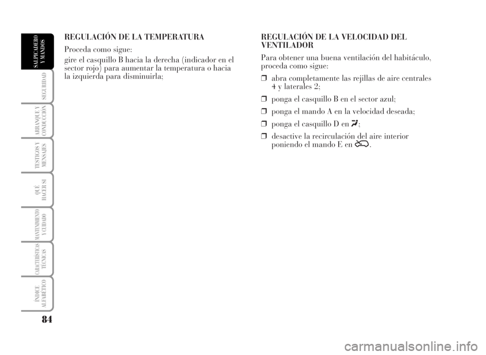 Lancia Musa 2007 Manual de Empleo y Cuidado (in Spanish) REGULACIÓN DE LA TEMPERATURA
Proceda como sigue:
gire el casquillo B hacia la derecha (indicador en el
sector rojo) para aumentar la temperatura o hacia
la izquierda para disminuirla;REGULACIÓN DE L Lancia Musa 2007 Manual de Empleo y Cuidado (in Spanish) REGULACIÓN DE LA TEMPERATURA
Proceda como sigue:
gire el casquillo B hacia la derecha (indicador en el
sector rojo) para aumentar la temperatura o hacia
la izquierda para disminuirla;REGULACIÓN DE L