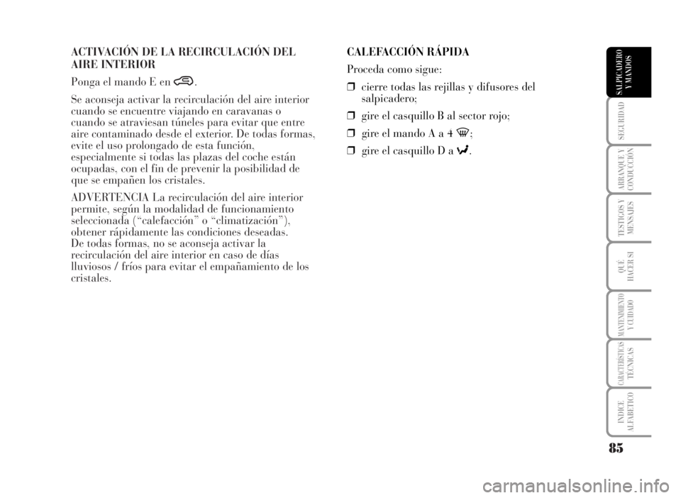 Lancia Musa 2007 Manual de Empleo y Cuidado (in Spanish) ACTIVACIÓN DE LA RECIRCULACIÓN DEL
AIRE INTERIOR
Ponga el mando E en ….
Se aconseja activar la recirculación del aire interior
cuando se encuentre viajando en caravanas o
cuando se atraviesan tú Lancia Musa 2007 Manual de Empleo y Cuidado (in Spanish) ACTIVACIÓN DE LA RECIRCULACIÓN DEL
AIRE INTERIOR
Ponga el mando E en ….
Se aconseja activar la recirculación del aire interior
cuando se encuentre viajando en caravanas o
cuando se atraviesan tú