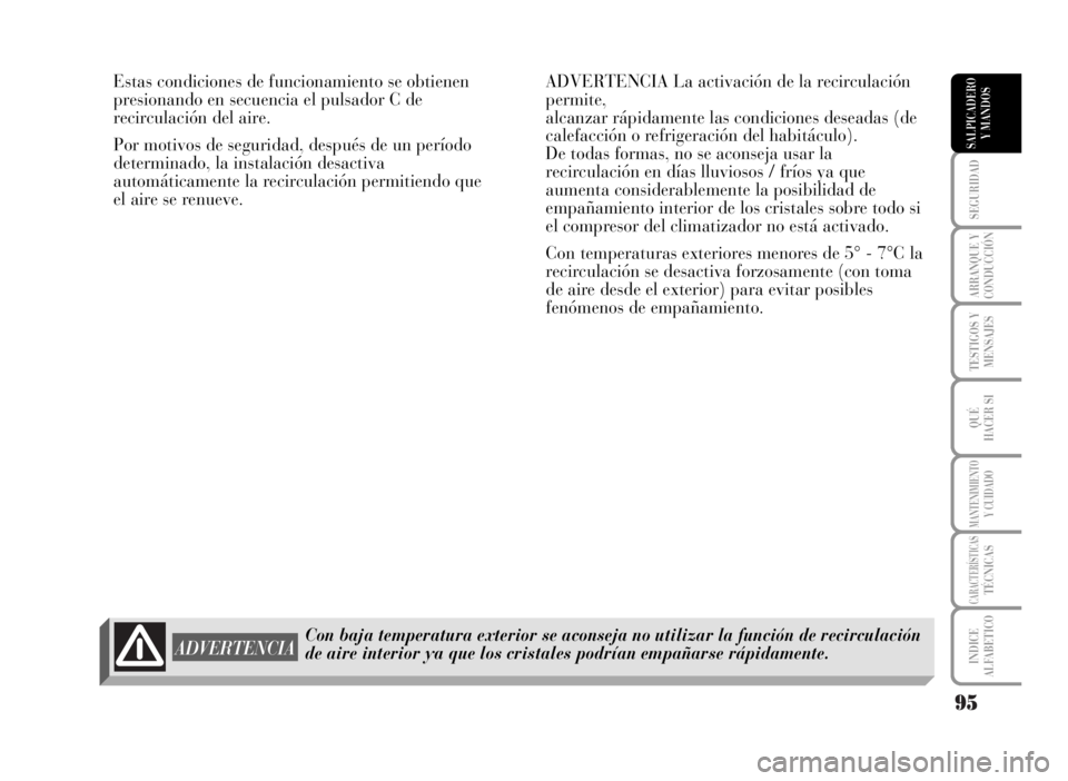 Lancia Musa 2007 Manual de Empleo y Cuidado (in Spanish) 95
SEGURIDAD
ARRANQUE Y
CONDUCCIÓN
TESTIGOS Y
MENSAJES
QUÉ
HACER SI
MANTENIMIENTOY CUIDADO
CARACTERÍSTICASTÉCNICAS
INDICE
ALFABETICO
SALPICADERO
Y MANDOS
Estas condiciones de funcionamiento se obt Lancia Musa 2007 Manual de Empleo y Cuidado (in Spanish) 95
SEGURIDAD
ARRANQUE Y
CONDUCCIÓN
TESTIGOS Y
MENSAJES
QUÉ
HACER SI
MANTENIMIENTOY CUIDADO
CARACTERÍSTICASTÉCNICAS
INDICE
ALFABETICO
SALPICADERO
Y MANDOS
Estas condiciones de funcionamiento se obt