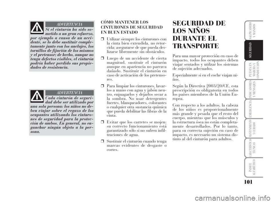Lancia Musa 2008 Manual de Empleo y Cuidado (in Spanish) 101
PUESTA EN
MARCHA Y
CONDUCCIÓN
INDICADORES
Y MENSAJES
EMERGENCIA
MANTENIMIENTOY CUIDADO
CARACTERÍSTICASTÉCNICAS
ÍNDICE
ALFABÉTICO
SALPICADEROY MANDOS
SEGURIDAD
CÓMO MANTENER LOS
CINTURONES DE Lancia Musa 2008 Manual de Empleo y Cuidado (in Spanish) 101
PUESTA EN
MARCHA Y
CONDUCCIÓN
INDICADORES
Y MENSAJES
EMERGENCIA
MANTENIMIENTOY CUIDADO
CARACTERÍSTICASTÉCNICAS
ÍNDICE
ALFABÉTICO
SALPICADEROY MANDOS
SEGURIDAD
CÓMO MANTENER LOS
CINTURONES DE