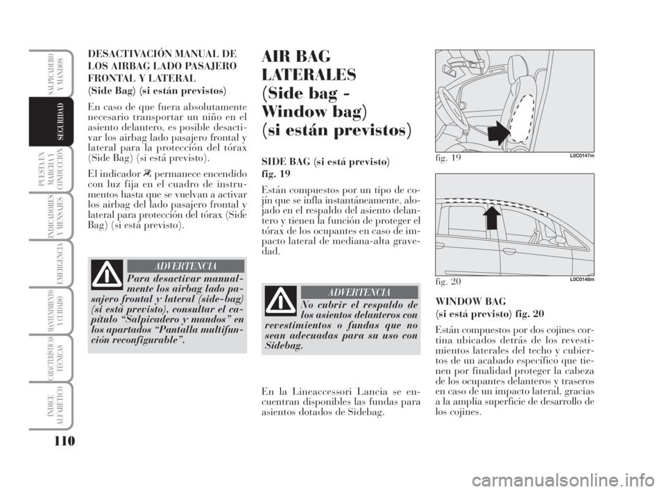 Lancia Musa 2008  Manual de Empleo y Cuidado (in Spanish) 110
PUESTA EN
MARCHA Y
CONDUCCIÓN
INDICADORES
Y MENSAJES
EMERGENCIA
MANTENIMIENTOY CUIDADO
CARACTERÍSTICASTÉCNICAS
ÍNDICE
ALFABÉTICO
SALPICADEROY MANDOS
SEGURIDAD
DESACTIVACIÓN MANUAL DE
LOS AIR