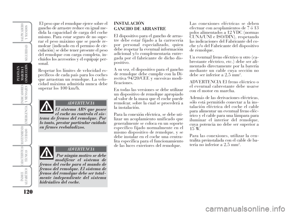 Lancia Musa 2008 Manual de Empleo y Cuidado (in Spanish) 120
INDICADORES
Y MENSAJES
EMERGENCIA
MANTENIMIENTOY CUIDADO
CARACTERÍSTICASTÉCNICAS
ÍNDICE
ALFABÉTICO
SALPICADEROY MANDOS
SEGURIDAD
PUESTA EN
MARCHA Y
CONDUCCIÓN
El peso que el remolque ejerce s Lancia Musa 2008 Manual de Empleo y Cuidado (in Spanish) 120
INDICADORES
Y MENSAJES
EMERGENCIA
MANTENIMIENTOY CUIDADO
CARACTERÍSTICASTÉCNICAS
ÍNDICE
ALFABÉTICO
SALPICADEROY MANDOS
SEGURIDAD
PUESTA EN
MARCHA Y
CONDUCCIÓN
El peso que el remolque ejerce s