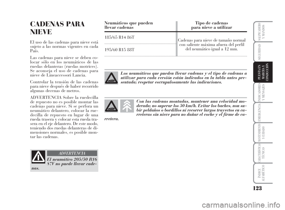 Lancia Musa 2008 Manual de Empleo y Cuidado (in Spanish) 123
INDICADORES
Y MENSAJES
EMERGENCIA
MANTENIMIENTOY CUIDADO
CARACTERÍSTICASTÉCNICAS
ÍNDICE
ALFABÉTICO
SALPICADEROY MANDOS
SEGURIDAD
PUESTA EN
MARCHA Y
CONDUCCIÓN
CADENAS PARA
NIEVE
El uso de las Lancia Musa 2008 Manual de Empleo y Cuidado (in Spanish) 123
INDICADORES
Y MENSAJES
EMERGENCIA
MANTENIMIENTOY CUIDADO
CARACTERÍSTICASTÉCNICAS
ÍNDICE
ALFABÉTICO
SALPICADEROY MANDOS
SEGURIDAD
PUESTA EN
MARCHA Y
CONDUCCIÓN
CADENAS PARA
NIEVE
El uso de las