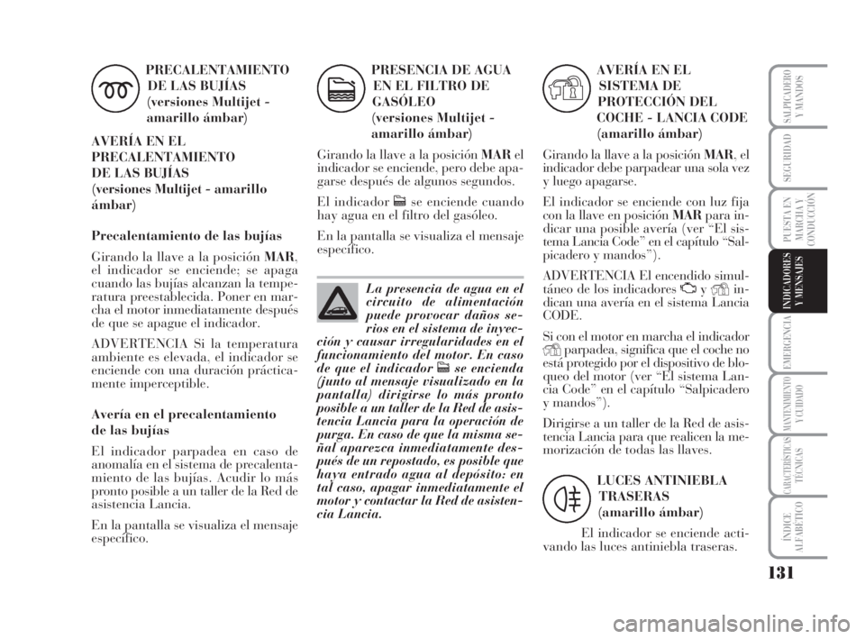 Lancia Musa 2008 Manual de Empleo y Cuidado (in Spanish) 131
EMERGENCIA
MANTENIMIENTOY CUIDADO
CARACTERÍSTICASTÉCNICAS
ÍNDICE
ALFABÉTICO
SALPICADEROY MANDOS
SEGURIDAD
PUESTA EN
MARCHA Y
CONDUCCIÓN
INDICADORES
Y MENSAJES
PRECALENTAMIENTO
DE LAS BUJÍAS Lancia Musa 2008 Manual de Empleo y Cuidado (in Spanish) 131
EMERGENCIA
MANTENIMIENTOY CUIDADO
CARACTERÍSTICASTÉCNICAS
ÍNDICE
ALFABÉTICO
SALPICADEROY MANDOS
SEGURIDAD
PUESTA EN
MARCHA Y
CONDUCCIÓN
INDICADORES
Y MENSAJES
PRECALENTAMIENTO
DE LAS BUJÍAS