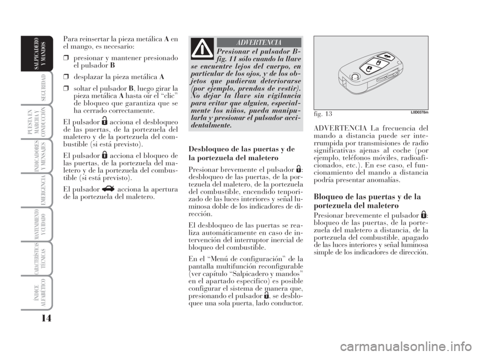 Lancia Musa 2008 Manual de Empleo y Cuidado (in Spanish) 14
SEGURIDAD
PUESTA EN
MARCHA Y
CONDUCCIÓN
INDICADORES
Y MENSAJES
EMERGENCIA
MANTENIMIENTOY CUIDADO
CARACTERÍSTICASTÉCNICAS
ÍNDICE
ALFABÉTICO
SALPICADERO
Y MANDOS
ADVERTENCIA La frecuencia del
ma Lancia Musa 2008 Manual de Empleo y Cuidado (in Spanish) 14
SEGURIDAD
PUESTA EN
MARCHA Y
CONDUCCIÓN
INDICADORES
Y MENSAJES
EMERGENCIA
MANTENIMIENTOY CUIDADO
CARACTERÍSTICASTÉCNICAS
ÍNDICE
ALFABÉTICO
SALPICADERO
Y MANDOS
ADVERTENCIA La frecuencia del
ma