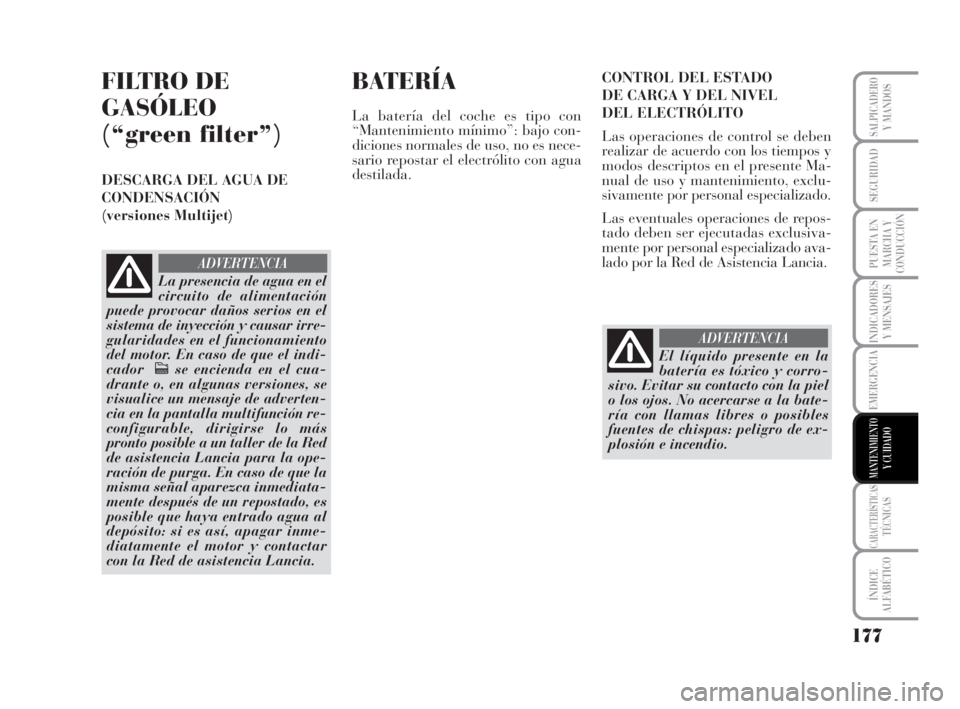 Lancia Musa 2008 Manual de Empleo y Cuidado (in Spanish) 177
INDICADORES
Y MENSAJES
CARACTERÍSTICASTÉCNICAS
ÍNDICE
ALFABÉTICO
SALPICADEROY MANDOS
SEGURIDAD
PUESTA EN
MARCHA Y
CONDUCCIÓN
EMERGENCIA
MANTENIMIENTOY CUIDADO
FILTRO DE
GASÓLEO
(“green fil Lancia Musa 2008 Manual de Empleo y Cuidado (in Spanish) 177
INDICADORES
Y MENSAJES
CARACTERÍSTICASTÉCNICAS
ÍNDICE
ALFABÉTICO
SALPICADEROY MANDOS
SEGURIDAD
PUESTA EN
MARCHA Y
CONDUCCIÓN
EMERGENCIA
MANTENIMIENTOY CUIDADO
FILTRO DE
GASÓLEO
(“green fil