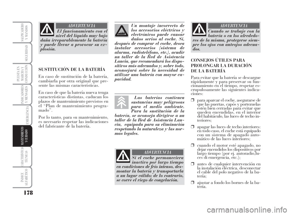 Lancia Musa 2008 Manual de Empleo y Cuidado (in Spanish) 178
INDICADORES
Y MENSAJES
CARACTERÍSTICASTÉCNICAS
ÍNDICE
ALFABÉTICO
SALPICADEROY MANDOS
SEGURIDAD
PUESTA EN
MARCHA Y
CONDUCCIÓN
EMERGENCIA
MANTENIMIENTOY CUIDADO
El funcionamiento con el
nivel d Lancia Musa 2008 Manual de Empleo y Cuidado (in Spanish) 178
INDICADORES
Y MENSAJES
CARACTERÍSTICASTÉCNICAS
ÍNDICE
ALFABÉTICO
SALPICADEROY MANDOS
SEGURIDAD
PUESTA EN
MARCHA Y
CONDUCCIÓN
EMERGENCIA
MANTENIMIENTOY CUIDADO
El funcionamiento con el
nivel d