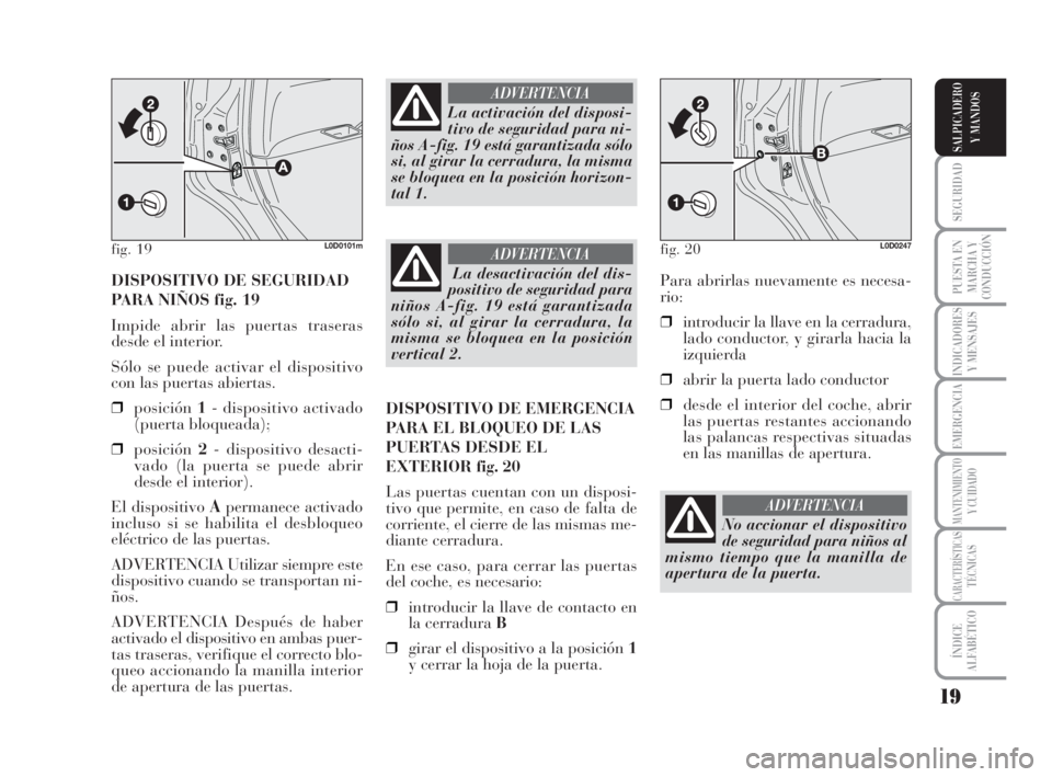 Lancia Musa 2008 Manual de Empleo y Cuidado (in Spanish) 19
SEGURIDAD
PUESTA EN
MARCHA Y
CONDUCCIÓN
INDICADORES
Y MENSAJES
EMERGENCIA
MANTENIMIENTOY CUIDADO
CARACTERÍSTICASTÉCNICAS
ÍNDICE
ALFABÉTICO
SALPICADERO
Y MANDOS
DISPOSITIVO DE SEGURIDAD
PARA NI Lancia Musa 2008 Manual de Empleo y Cuidado (in Spanish) 19
SEGURIDAD
PUESTA EN
MARCHA Y
CONDUCCIÓN
INDICADORES
Y MENSAJES
EMERGENCIA
MANTENIMIENTOY CUIDADO
CARACTERÍSTICASTÉCNICAS
ÍNDICE
ALFABÉTICO
SALPICADERO
Y MANDOS
DISPOSITIVO DE SEGURIDAD
PARA NI