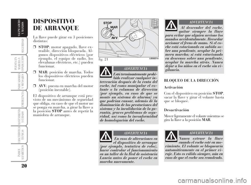 Lancia Musa 2008 Manual de Empleo y Cuidado (in Spanish) 20
SEGURIDAD
PUESTA EN
MARCHA Y
CONDUCCIÓN
INDICADORES
Y MENSAJES
EMERGENCIA
MANTENIMIENTOY CUIDADO
CARACTERÍSTICASTÉCNICAS
ÍNDICE
ALFABÉTICO
SALPICADERO
Y MANDOS
DISPOSITIVO
DE ARRANQUE
La llave Lancia Musa 2008 Manual de Empleo y Cuidado (in Spanish) 20
SEGURIDAD
PUESTA EN
MARCHA Y
CONDUCCIÓN
INDICADORES
Y MENSAJES
EMERGENCIA
MANTENIMIENTOY CUIDADO
CARACTERÍSTICASTÉCNICAS
ÍNDICE
ALFABÉTICO
SALPICADERO
Y MANDOS
DISPOSITIVO
DE ARRANQUE
La llave