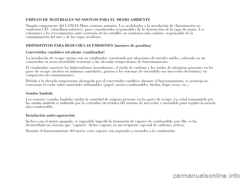 Lancia Musa 2008  Manual de Empleo y Cuidado (in Spanish) EMPLEO DE MATERIALES NO NOCIVOS PARA EL MEDIO AMBIENTE
Ningún componente del LANCIA Musa contiene amianto. Los acolchados y la instalación de climatización no
contienen CFC (clorofluorcarburos), ga