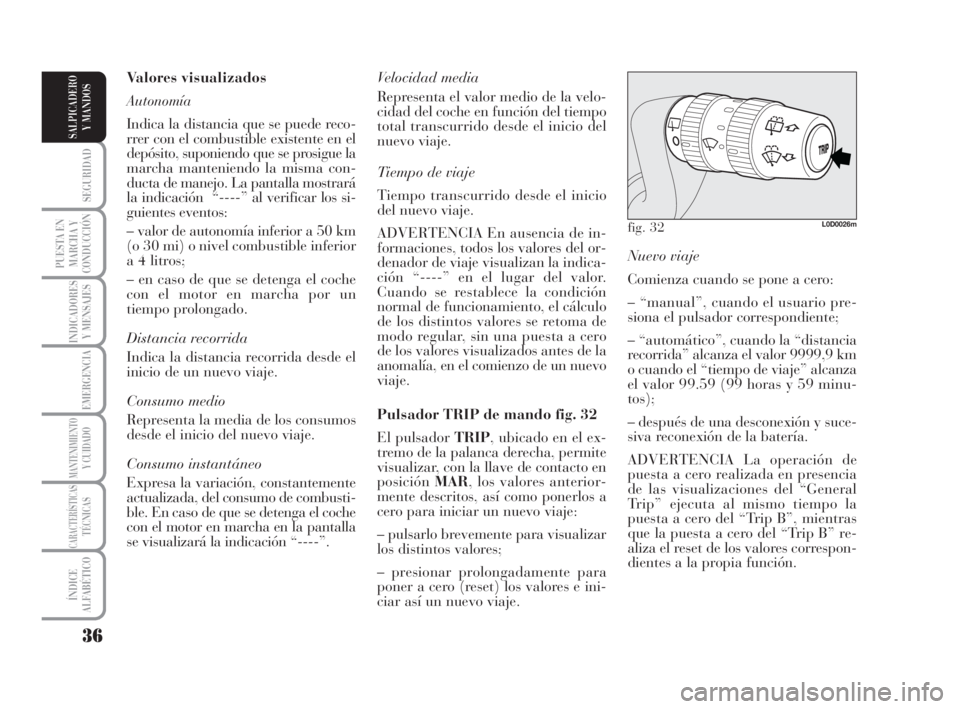 Lancia Musa 2008  Manual de Empleo y Cuidado (in Spanish) 36
SEGURIDAD
PUESTA EN
MARCHA Y
CONDUCCIÓN
INDICADORES
Y MENSAJES
EMERGENCIA
MANTENIMIENTOY CUIDADO
CARACTERÍSTICASTÉCNICAS
ÍNDICE
ALFABÉTICO
SALPICADERO
Y MANDOS
Nuevo viaje
Comienza cuando se p