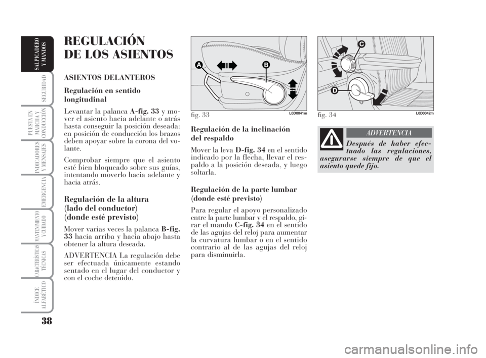 Lancia Musa 2008 Manual de Empleo y Cuidado (in Spanish) 38
SEGURIDAD
PUESTA EN
MARCHA Y
CONDUCCIÓN
INDICADORES
Y MENSAJES
EMERGENCIA
MANTENIMIENTOY CUIDADO
CARACTERÍSTICASTÉCNICAS
ÍNDICE
ALFABÉTICO
SALPICADERO
Y MANDOS
Regulación de la inclinación
Lancia Musa 2008 Manual de Empleo y Cuidado (in Spanish) 38
SEGURIDAD
PUESTA EN
MARCHA Y
CONDUCCIÓN
INDICADORES
Y MENSAJES
EMERGENCIA
MANTENIMIENTOY CUIDADO
CARACTERÍSTICASTÉCNICAS
ÍNDICE
ALFABÉTICO
SALPICADERO
Y MANDOS
Regulación de la inclinación