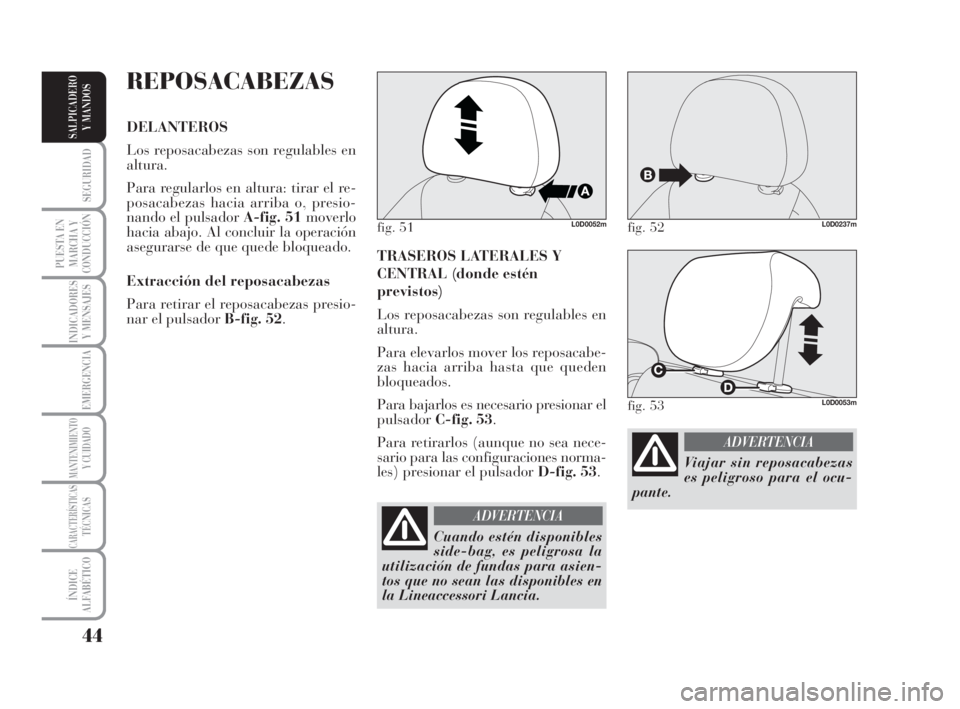 Lancia Musa 2008  Manual de Empleo y Cuidado (in Spanish) 44
SEGURIDAD
PUESTA EN
MARCHA Y
CONDUCCIÓN
INDICADORES
Y MENSAJES
EMERGENCIA
MANTENIMIENTOY CUIDADO
CARACTERÍSTICASTÉCNICAS
ÍNDICE
ALFABÉTICO
SALPICADERO
Y MANDOS
TRASEROS LATERALES Y
CENTRAL (do