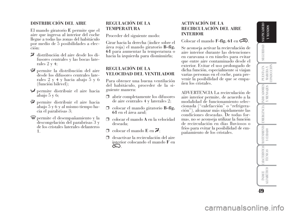 Lancia Musa 2008 Manual de Empleo y Cuidado (in Spanish) 49
SEGURIDAD
PUESTA EN
MARCHA Y
CONDUCCIÓN
INDICADORES
Y MENSAJES
EMERGENCIA
MANTENIMIENTOY CUIDADO
CARACTERÍSTICASTÉCNICAS
ÍNDICE
ALFABÉTICO
SALPICADERO
Y MANDOS
DISTRIBUCIÓN DEL AIRE
El mando Lancia Musa 2008 Manual de Empleo y Cuidado (in Spanish) 49
SEGURIDAD
PUESTA EN
MARCHA Y
CONDUCCIÓN
INDICADORES
Y MENSAJES
EMERGENCIA
MANTENIMIENTOY CUIDADO
CARACTERÍSTICASTÉCNICAS
ÍNDICE
ALFABÉTICO
SALPICADERO
Y MANDOS
DISTRIBUCIÓN DEL AIRE
El mando