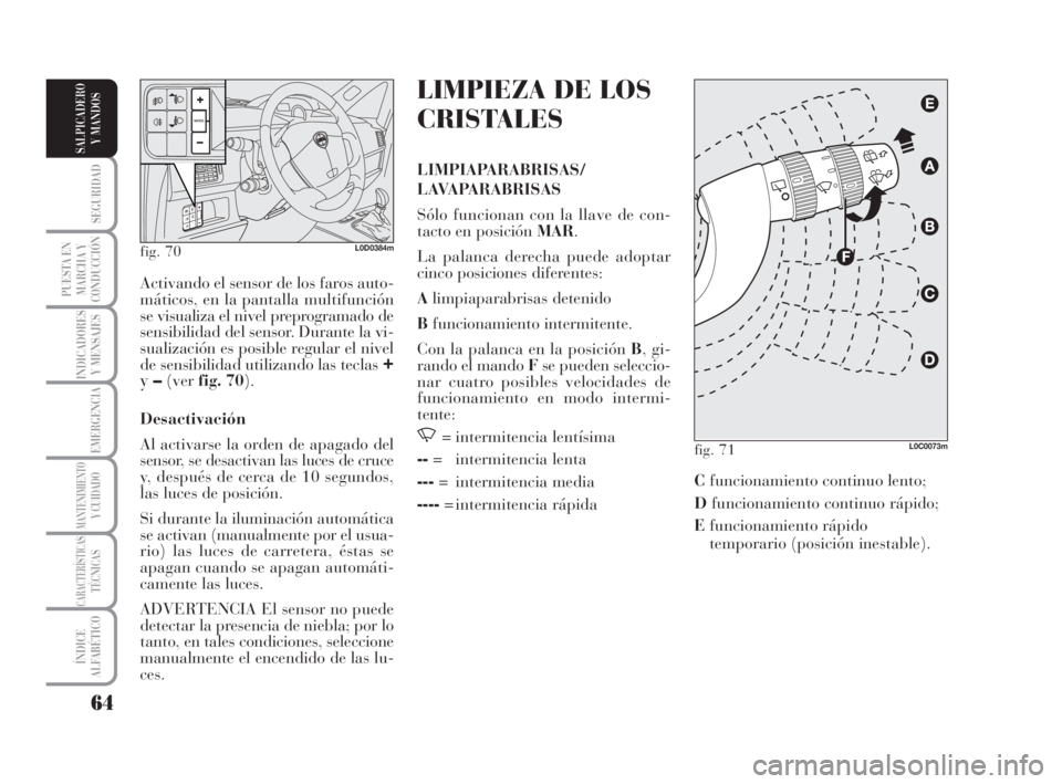 Lancia Musa 2008 Manual de Empleo y Cuidado (in Spanish) 64
SEGURIDAD
PUESTA EN
MARCHA Y
CONDUCCIÓN
INDICADORES
Y MENSAJES
EMERGENCIA
MANTENIMIENTOY CUIDADO
CARACTERÍSTICASTÉCNICAS
ÍNDICE
ALFABÉTICO
SALPICADERO
Y MANDOS
LIMPIEZA DE LOS
CRISTALES
LIMPIA Lancia Musa 2008 Manual de Empleo y Cuidado (in Spanish) 64
SEGURIDAD
PUESTA EN
MARCHA Y
CONDUCCIÓN
INDICADORES
Y MENSAJES
EMERGENCIA
MANTENIMIENTOY CUIDADO
CARACTERÍSTICASTÉCNICAS
ÍNDICE
ALFABÉTICO
SALPICADERO
Y MANDOS
LIMPIEZA DE LOS
CRISTALES
LIMPIA