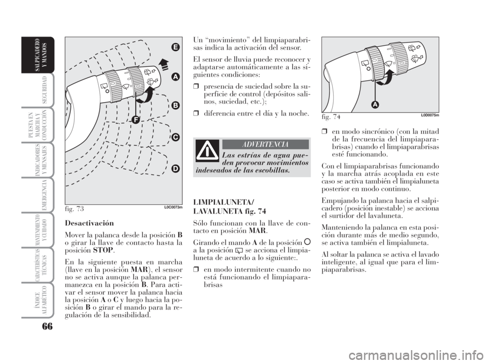 Lancia Musa 2008  Manual de Empleo y Cuidado (in Spanish) 66
SEGURIDAD
PUESTA EN
MARCHA Y
CONDUCCIÓN
INDICADORES
Y MENSAJES
EMERGENCIA
MANTENIMIENTOY CUIDADO
CARACTERÍSTICASTÉCNICAS
ÍNDICE
ALFABÉTICO
SALPICADERO
Y MANDOS
❒en modo sincrónico (con la m