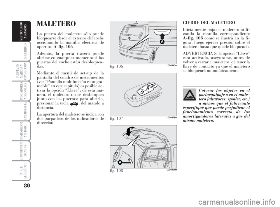 Lancia Musa 2008  Manual de Empleo y Cuidado (in Spanish) 80
SEGURIDAD
PUESTA EN
MARCHA Y
CONDUCCIÓN
INDICADORES
Y MENSAJES
EMERGENCIA
MANTENIMIENTOY CUIDADO
CARACTERÍSTICASTÉCNICAS
ÍNDICE
ALFABÉTICO
SALPICADERO
Y MANDOS
CIERRE DEL MALETERO
Inicialmente