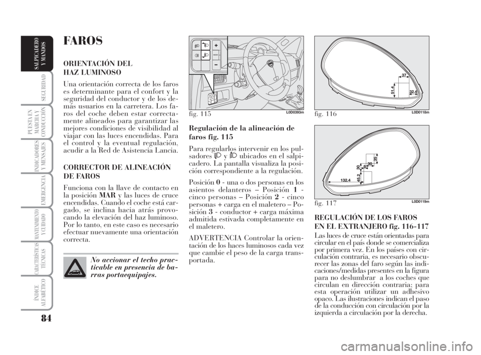 Lancia Musa 2008 Manual de Empleo y Cuidado (in Spanish) 84
SEGURIDAD
PUESTA EN
MARCHA Y
CONDUCCIÓN
INDICADORES
Y MENSAJES
EMERGENCIA
MANTENIMIENTOY CUIDADO
CARACTERÍSTICASTÉCNICAS
ÍNDICE
ALFABÉTICO
SALPICADERO
Y MANDOS
REGULACIÓN DE LOS FAROS
EN EL E Lancia Musa 2008 Manual de Empleo y Cuidado (in Spanish) 84
SEGURIDAD
PUESTA EN
MARCHA Y
CONDUCCIÓN
INDICADORES
Y MENSAJES
EMERGENCIA
MANTENIMIENTOY CUIDADO
CARACTERÍSTICASTÉCNICAS
ÍNDICE
ALFABÉTICO
SALPICADERO
Y MANDOS
REGULACIÓN DE LOS FAROS
EN EL E