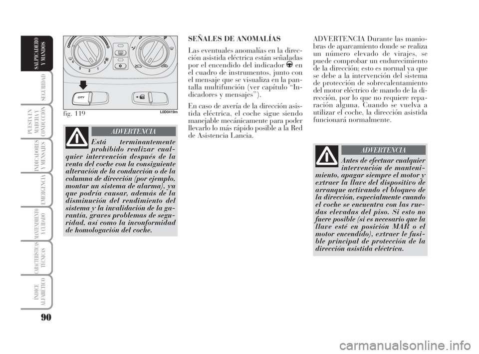 Lancia Musa 2008 Manual de Empleo y Cuidado (in Spanish) 90
SEGURIDAD
PUESTA EN
MARCHA Y
CONDUCCIÓN
INDICADORES
Y MENSAJES
EMERGENCIA
MANTENIMIENTOY CUIDADO
CARACTERÍSTICASTÉCNICAS
ÍNDICE
ALFABÉTICO
SALPICADERO
Y MANDOS
ADVERTENCIA Durante las manio-
b Lancia Musa 2008 Manual de Empleo y Cuidado (in Spanish) 90
SEGURIDAD
PUESTA EN
MARCHA Y
CONDUCCIÓN
INDICADORES
Y MENSAJES
EMERGENCIA
MANTENIMIENTOY CUIDADO
CARACTERÍSTICASTÉCNICAS
ÍNDICE
ALFABÉTICO
SALPICADERO
Y MANDOS
ADVERTENCIA Durante las manio-
b