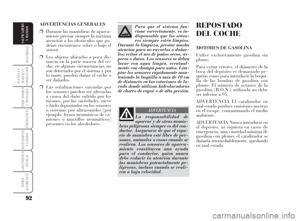 Lancia Musa 2008 Manual de Empleo y Cuidado (in Spanish) 92
SEGURIDAD
PUESTA EN
MARCHA Y
CONDUCCIÓN
INDICADORES
Y MENSAJES
EMERGENCIA
MANTENIMIENTOY CUIDADO
CARACTERÍSTICASTÉCNICAS
ÍNDICE
ALFABÉTICO
SALPICADERO
Y MANDOS
REPOSTADO
DEL COCHE
MOTORES DE Lancia Musa 2008 Manual de Empleo y Cuidado (in Spanish) 92
SEGURIDAD
PUESTA EN
MARCHA Y
CONDUCCIÓN
INDICADORES
Y MENSAJES
EMERGENCIA
MANTENIMIENTOY CUIDADO
CARACTERÍSTICASTÉCNICAS
ÍNDICE
ALFABÉTICO
SALPICADERO
Y MANDOS
REPOSTADO
DEL COCHE
MOTORES DE
