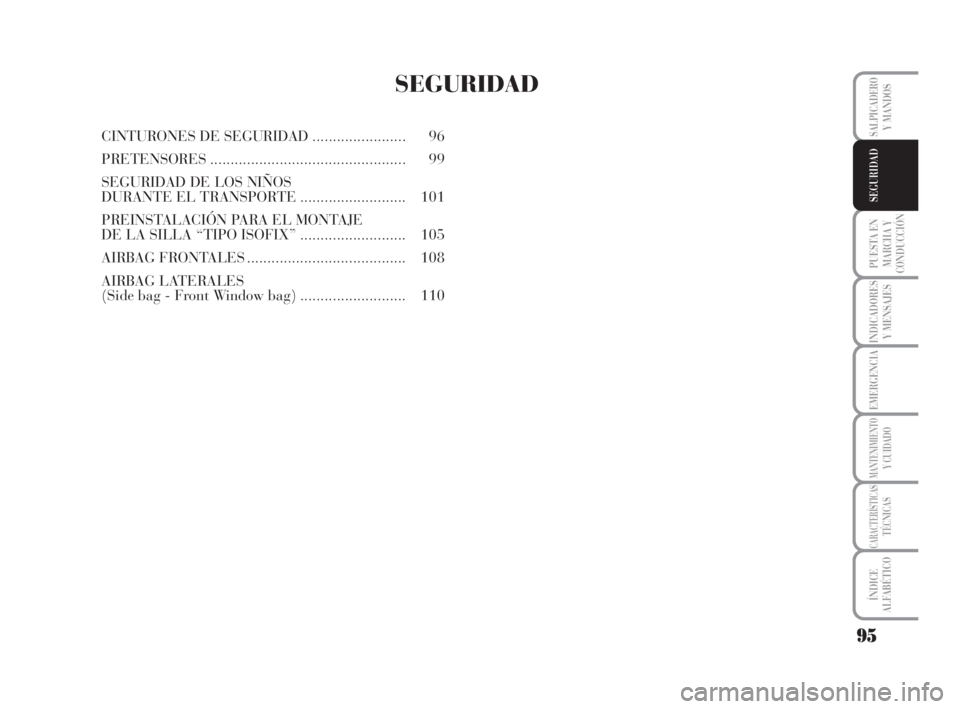 Lancia Musa 2008  Manual de Empleo y Cuidado (in Spanish) 95
PUESTA EN
MARCHA Y
CONDUCCIÓN
INDICADORES
Y MENSAJES
EMERGENCIA
MANTENIMIENTOY CUIDADO
CARACTERÍSTICASTÉCNICAS
ÍNDICE
ALFABÉTICO
SALPICADEROY MANDOS
SEGURIDAD
SEGURIDAD
CINTURONES DE SEGURIDAD