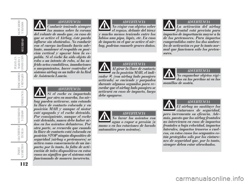 Lancia Musa 2009 Manual de Empleo y Cuidado (in Spanish) 112
PUESTA EN
MARCHA Y
CONDUCCIÓN
INDICADORES
Y MENSAJES
EMERGENCIA
MANTENIMIENTOY CUIDADO
CARACTERÍSTICASTÉCNICAS
ÍNDICE
ALFABÉTICO
SALPICADEROY MANDOS
SEGURIDAD
Conducir teniendo siempre
las ma Lancia Musa 2009 Manual de Empleo y Cuidado (in Spanish) 112
PUESTA EN
MARCHA Y
CONDUCCIÓN
INDICADORES
Y MENSAJES
EMERGENCIA
MANTENIMIENTOY CUIDADO
CARACTERÍSTICASTÉCNICAS
ÍNDICE
ALFABÉTICO
SALPICADEROY MANDOS
SEGURIDAD
Conducir teniendo siempre
las ma